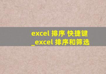 excel 排序 快捷键_excel 排序和筛选